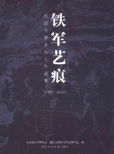 铁军艺痕: 新四军美术战士作品集(1937-2007)